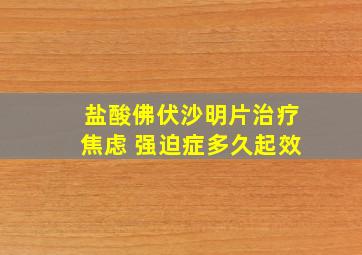 盐酸佛伏沙明片治疗焦虑 强迫症多久起效